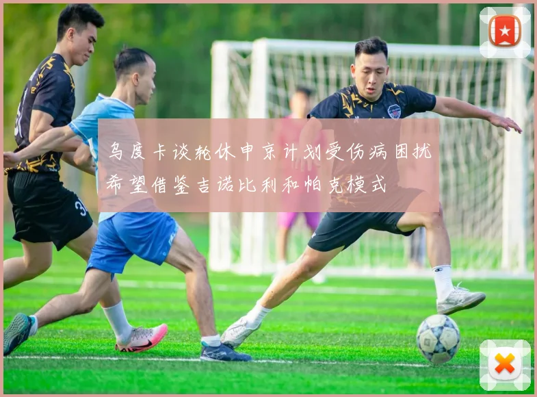 乌度卡谈轮休申京计划受伤病困扰希望借鉴吉诺比利和帕克模式