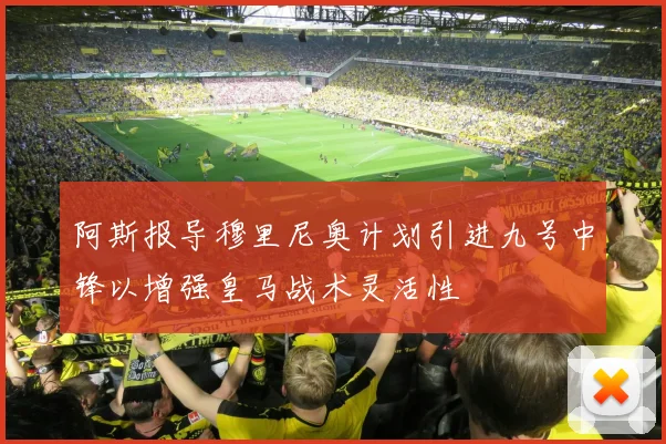 阿斯报导穆里尼奥计划引进九号中锋以增强皇马战术灵活性